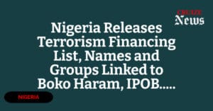 Nigeria Releases Terrorism Financing List, Names and Groups Linked to Boko Haram, IPOB…..