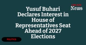 Yusuf Buhari Declares Interest in House of Representatives Seat Ahead of 2027 Elections